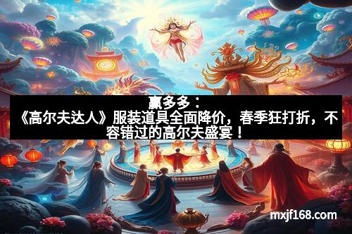 赢多多：《高尔夫达人》服装道具全面降价，春季狂打折，不容错过的高尔夫盛宴！