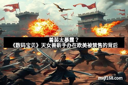 着装太暴露？《数码宝贝》天女兽新手办在欧美被禁售的背后